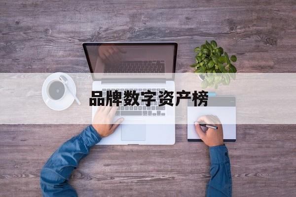 品牌数字资产榜:(数字资产交易合法吗)