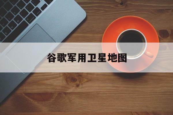 谷歌军用卫星地图:(世界地图可放大缩小能看到城市)