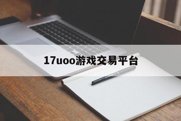 17uoo游戏交易平台:(17173账号交易平台官网下载)