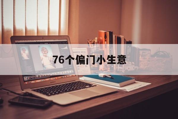 76个偏门小生意:(适合穷人的小本生意)
