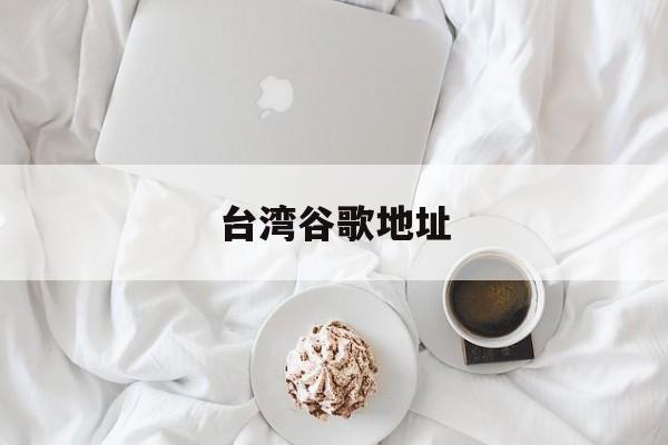 台湾谷歌地址:(台湾google官网入口)